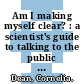 Am I making myself clear? : a scientist's guide to talking to the public [E-Book] /