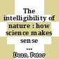 The intelligibility of nature : how science makes sense of the world [E-Book] /