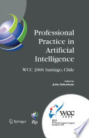 Professional Practice in Artificial Intelligence [E-Book] : IFIP 19th World Computer Congress, TC 12: Professional Practice Stream, August 21–24, 2006, Santiago, Chile /