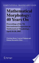 Mathematical Morphology: 40 Years On [E-Book] : Proceedings of the 7th International Symposium on Mathematical Morphology, April 18–20, 2005 /