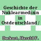 Geschichte der Nuklearmedizin in Ostdeutschland /