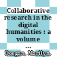Collaborative research in the digital humanities : a volume in honour of Harold Short, on the occasion of his 65th birthday and his retirement, September 2010 [E-Book] /