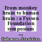 From monkey brain to human brain : a Fyssen Foundation symposium [E-Book] /
