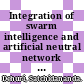 Integration of swarm intelligence and artificial neutral network / [E-Book]
