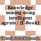 Knowledge mining using intelligent agents / [E-Book]