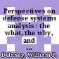 Perspectives on defense systems analysis : the what, the why, and the who, but mostly the how of broad defense systems analysis [E-Book] /