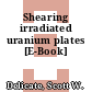 Shearing irradiated uranium plates [E-Book]
