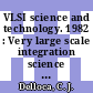 VLSI science and technology. 1982 : Very large scale integration science and technology: international symposium. 0001 : Detroit, IL, 18.10.1982-21.10.1982.