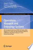 Operations Research and Enterprise Systems [E-Book] : 9th International Conference, ICORES 2020, Valetta, Malta, February 22-24, 2020, and 10th International Conference, ICORES 2021, Virtual Event, February 4-6, 2021, Revised Selected Papers /