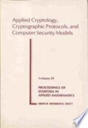 Applied cryptology, cryptographic protocols, and computer security models: expanded version of notes prepared for the AMS short course : Cryptology in revolution: mathematics and models : short course : San-Francisco, CA, 05.01.81-06.01.81 /