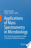 Applications of Mass Spectrometry in Microbiology [E-Book] : From Strain Characterization to Rapid Screening for Antibiotic Resistance /