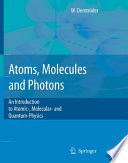 Atoms, Molecules and Photons [E-Book] : An Introduction to Atomic-, Molecular- and Quantum-Physics /