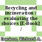 Recycling and incineration : evaluating the choices [E-Book] /