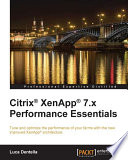 Citrix XenApp 7.x performance essentials : tune and optimize the performance of your farms with the new improved XenApp architecture [E-Book] /