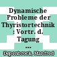 Dynamische Probleme der Thyristortechnik : Vortr. d. Tagung d. VDE-Fachgruppe Elektronik in d. Energietechnik, Aachen, 15.-16. Sept. 1971 /