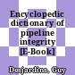 Encyclopedic dictionary of pipeline integrity [E-Book] /