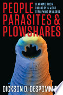 People, parasites, and plowshares : learning from our body's most terrifying invaders [E-Book] /
