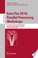Euro-Par 2016: Parallel Processing Workshops [E-Book] : Euro-Par 2016 International Workshops, Grenoble, France, August 24-26, 2016, Revised Selected Papers /