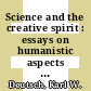 Science and the creative spirit : essays on humanistic aspects of science [E-Book] /
