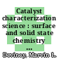 Catalyst characterization science : surface and solid state chemistry [E-Book] /