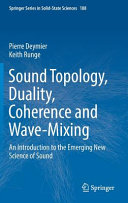 Sound topology, duality, coherence and wave-mixing : an introduction to the emerging new science of sound [E-Book] /