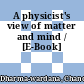A physicist's view of matter and mind / [E-Book]