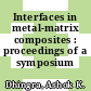Interfaces in metal-matrix composites : proceedings of a symposium /