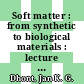 Soft matter : from synthetic to biological materials : lecture notes of the 39th spring school 2008 / [E-Book] / Jan K. G. Dhont , Gerhard Gompper , Gerhard Nägele , Dieter Richter , Roland G. Winkler (Editors)