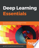 Deep learning essentials : your hands-on guide to the fundamentals of deep learning and neural network modeling [E-Book] /