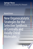 New Organocatalytic Strategies for the Selective Synthesis of Centrally and Axially Chiral Molecules [E-Book] /