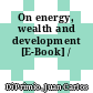 On energy, wealth and development [E-Book] /