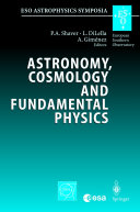 Astronomy, Cosmology and Fundamental Physics [E-Book] : Proceedings of the ESO/CERN/ESA Symposium Held in Garching, Germany, 4-7 March 2002 /