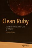 Clean ruby : a guide to crafting better code for Rubyists /