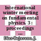International winter meeting on fundamental physics. 3 : proceedings Sierra-Nevada/Granada, 10.02.1975-15.02.1975.