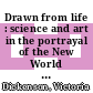 Drawn from life : science and art in the portrayal of the New World [E-Book] /
