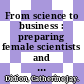 From science to business : preparing female scientists and engineers for successful transitions into entrepreneurship : summary of a workshop [E-Book] /