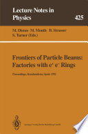 Frontiers of Particle Beams: Factories with e+ e- Rings [E-Book] : Proceedings of a Topical Course Held by the Joint US-CERN School on Particle Accelerators at Benalmádena, Spain, 29 October – 4 November 1992 /