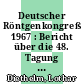 Deutscher Röntgenkongreß 1967 : Bericht über die 48. Tagung der Deutschen Röntgengesellschaft vom 20. bis 23. April 1967 in Baden-Baden . B . Strahlenbehandlung und Strahlentherapie /