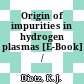 Origin of impurities in hydrogen plasmas [E-Book] /
