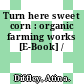 Turn here sweet corn : organic farming works [E-Book] /