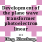 Development of the plane wave transformer photoelectron linear accelerator /