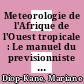 Meteorologie de l'Afrique de l'Ouest tropicale : Le manuel du previsionniste [E-Book] /