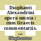 Diophanti Alexandrini opera omnia : cum Graecis commentariis. Volumen I, Diophanti quae exstant omnia continens [E-Book] /