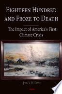 Eighteen hundred and froze to death : the impact of America's first climate crisis [E-Book] /