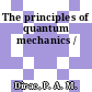 The principles of quantum mechanics /