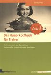 Das Humorkochbuch für Trainer : Methodenbuch zur Gestaltung humorvoller, unterhaltsamer Seminare /