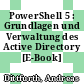 PowerShell 5 : Grundlagen und Verwaltung des Active Directory [E-Book] /