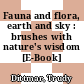 Fauna and flora, earth and sky : brushes with nature's wisdom [E-Book] /