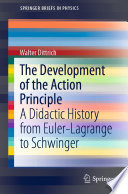 The Development of the Action Principle [E-Book] : A Didactic History from Euler-Lagrange to Schwinger /
