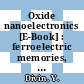 Oxide nanoelectronics [E-Book] : ferroelectric memories, nanoscale size limits, microwave devices, Josephson junctions /